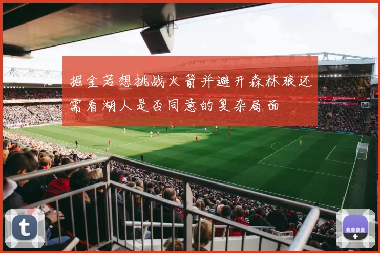 掘金若想挑战火箭并避开森林狼还需看湖人是否同意的复杂局面